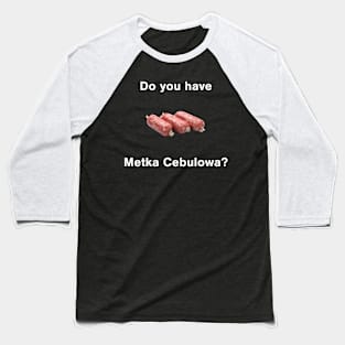 Do You Have Metka Cebulowa? Baseball T-Shirt